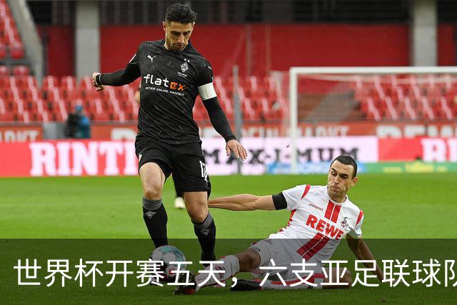 世界杯开赛五天，六支亚足联球队保持不败